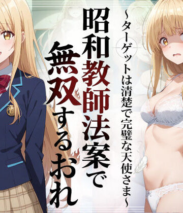 【同人raw】昭和教師法案で無双するおれ〜ターゲットは清楚で完璧な天使さま〜｜d_783646
